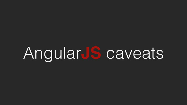 AngularJS caveats
