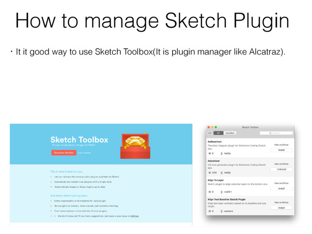How to manage Sketch Plugin
ɾIt it good way to use Sketch Toolbox(It is plugin manager like Alcatraz).
