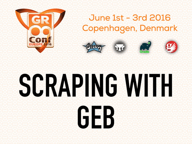 June 1st - 3rd 2016
Copenhagen, Denmark
SCRAPING WITH
GEB
