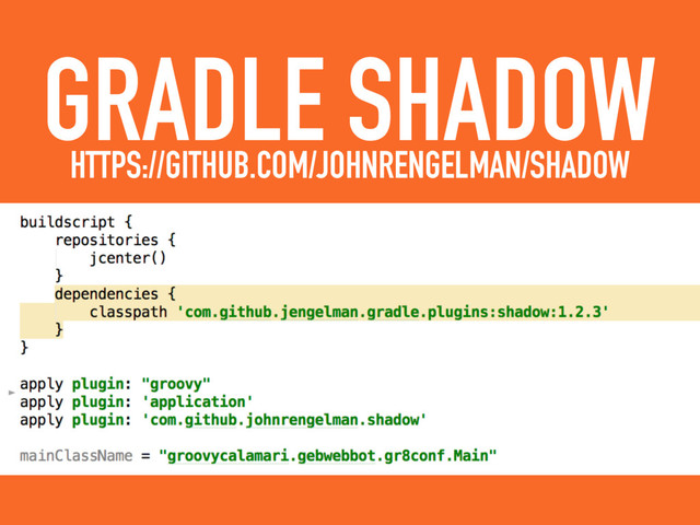 GRADLE SHADOW
HTTPS://GITHUB.COM/JOHNRENGELMAN/SHADOW
