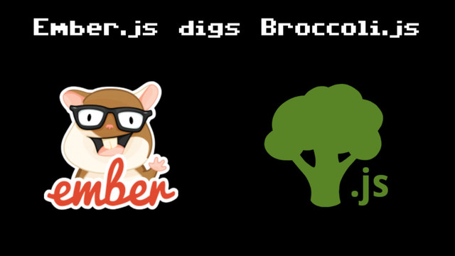 Ember.js digs Broccoli.js
