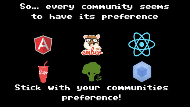 So… every community seems
to have its preference
Stick with your communities
preference!
