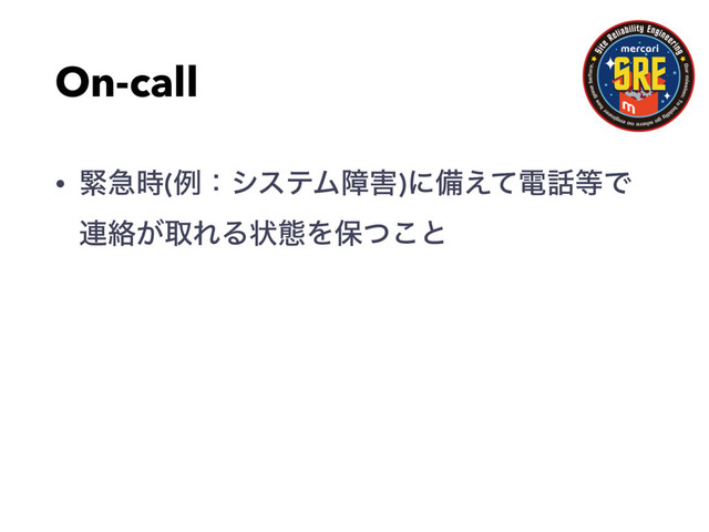 On-call
• ۓٸ࣌(ྫɿγεςϜো֐)ʹඋ͑ͯి࿩౳Ͱ
࿈བྷ͕औΕΔঢ়ଶΛอͭ͜ͱ
