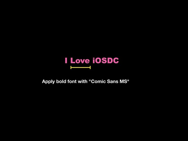 I Love iOSDC
Apply bold font with "Comic Sans MS"
