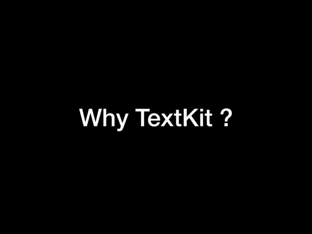 Why TextKit ?
