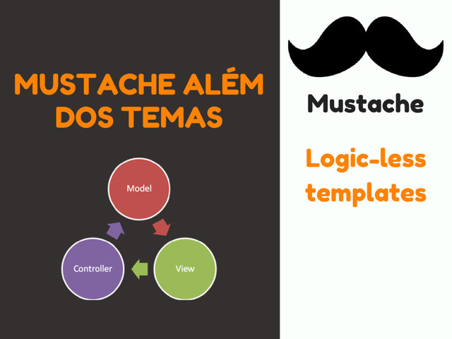 MUSTACHE ALÉM
DOS TEMAS Mustache
Logic-less
templates
