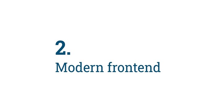 17
2.
Modern frontend
