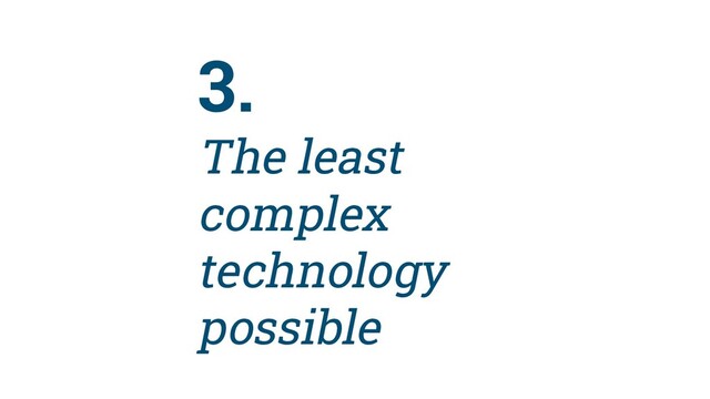 31
3.
The least
complex
technology
possible
