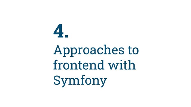 44
4.
Approaches to
frontend with
Symfony
