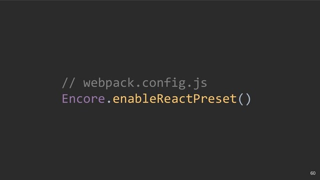 60
// webpack.config.js
Encore.enableReactPreset()
