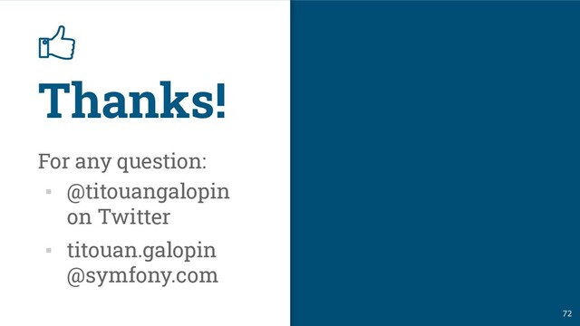 Thanks!
72
For any question:
▪ @titouangalopin
on Twitter
▪ titouan.galopin
@symfony.com
