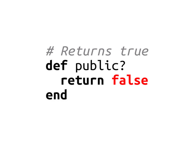 # Returns true
def public?
return false
end
