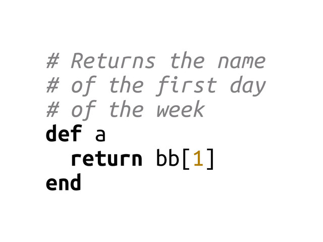 # Returns the name
# of the first day
# of the week
def a
return bb[1]
end
