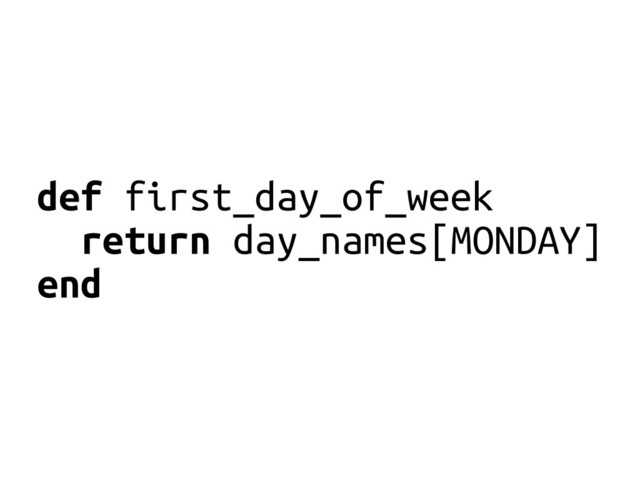 def first_day_of_week
return day_names[MONDAY]
end
