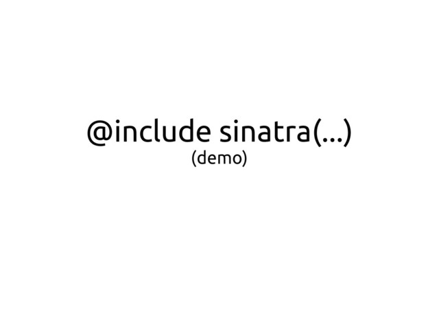 @include sinatra(...)
(demo)
