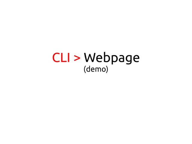 CLI > Webpage
(demo)
