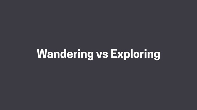 Wandering vs Exploring
