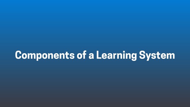 Components of a Learning System
