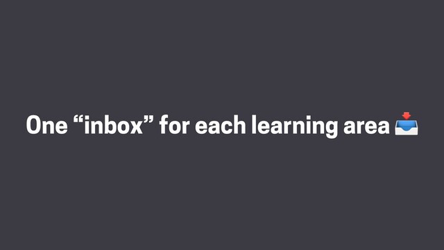 One “inbox” for each learning area 
