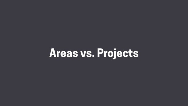 Areas vs. Projects
