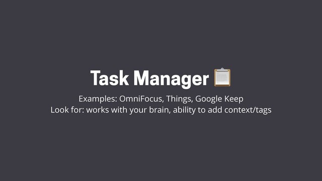 Task Manager 
Examples: OmniFocus, Things, Google Keep
Look for: works with your brain, ability to add context/tags
