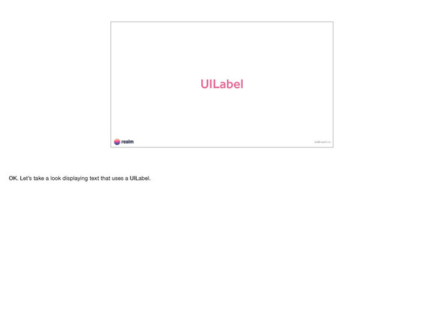 UILabel
kk@realm.io
OK. Let’s take a look displaying text that uses a UILabel.
