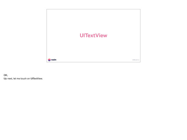 UITextView
kk@realm.io
OK,

Up next, let me touch on UITextView.
