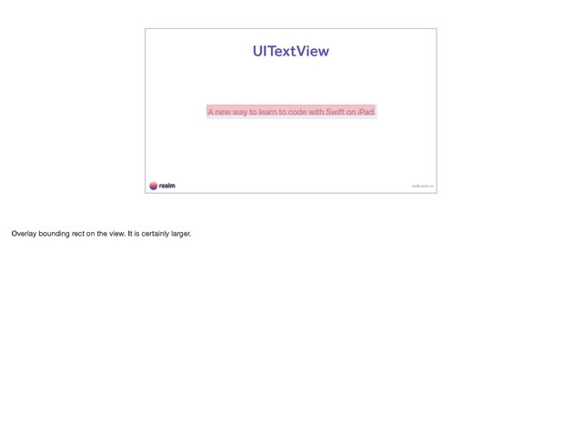 kk@realm.io
UITextView
Overlay bounding rect on the view. It is certainly larger.

