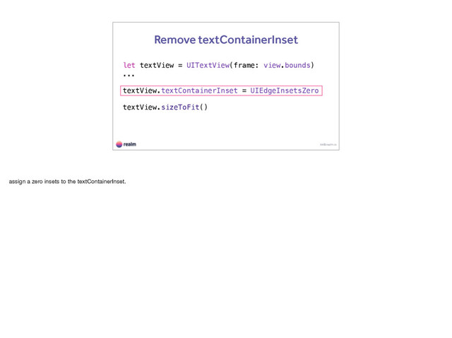 let textView = UITextView(frame: view.bounds)
...
textView.textContainerInset = UIEdgeInsetsZero
textView.sizeToFit()
kk@realm.io
Remove textContainerInset
assign a zero insets to the textContainerInset.
