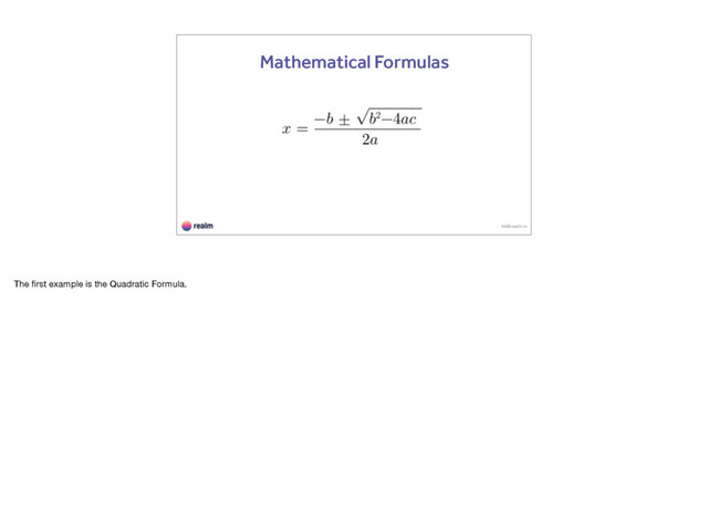kk@realm.io
Mathematical Formulas
The ﬁrst example is the Quadratic Formula.
