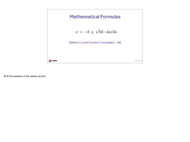 kk@realm.io
Mathematical Formulas
[NSBaselineOffsetAttributeName: 18]
Shift the baseline of the radical symbol.
