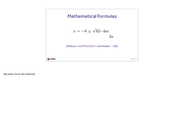kk@realm.io
Mathematical Formulas
[NSBaselineOffsetAttributeName: -26]
Get down 2a for the fractional.
