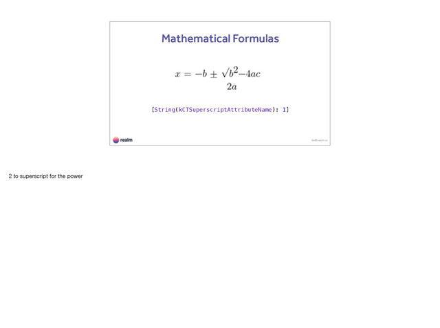 kk@realm.io
Mathematical Formulas
[String(kCTSuperscriptAttributeName): 1]
2 to superscript for the power
