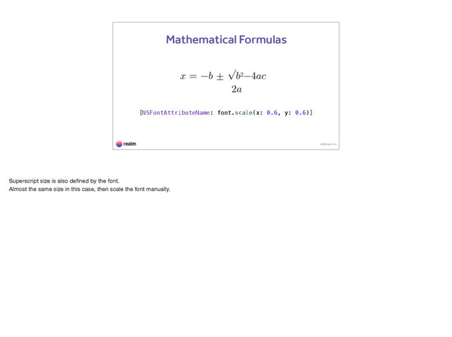 kk@realm.io
Mathematical Formulas
[NSFontAttributeName: font.scale(x: 0.6, y: 0.6)]
Superscript size is also deﬁned by the font. 

Almost the same size in this case, then scale the font manually.

