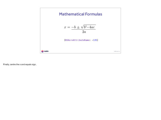 kk@realm.io
Mathematical Formulas
[NSKernAttributeName: -135]
Finally, centre the x and equals sign,
