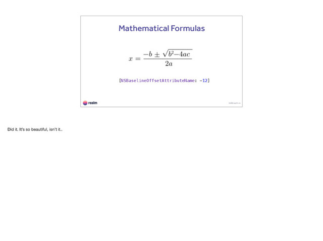 kk@realm.io
Mathematical Formulas
[NSBaselineOffsetAttributeName: -12]
Did it. It’s so beautiful, isn’t it..
