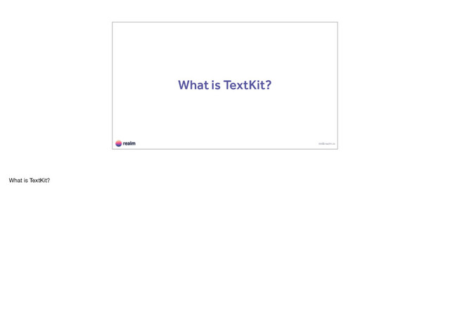 What is TextKit?
kk@realm.io
What is TextKit?
