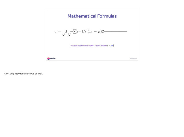 kk@realm.io
Mathematical Formulas
[NSBaselineOffsetAttributeName: -20]
It just only repeat same steps as well.
