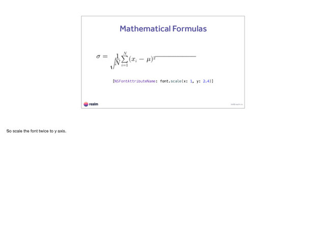 kk@realm.io
Mathematical Formulas
[NSFontAttributeName: font.scale(x: 1, y: 2.4)]
So scale the font twice to y axis.
