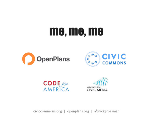 civiccommons.org | openplans.org | @nickgrossman
me, me, me

