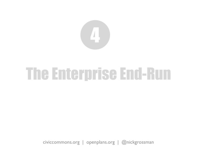 civiccommons.org | openplans.org | @nickgrossman
The Enterprise End-Run
4
