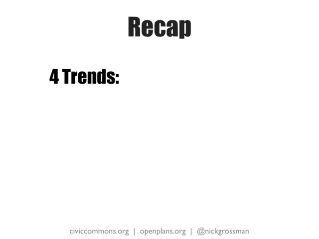 civiccommons.org | openplans.org | @nickgrossman
Recap
4 Trends:
