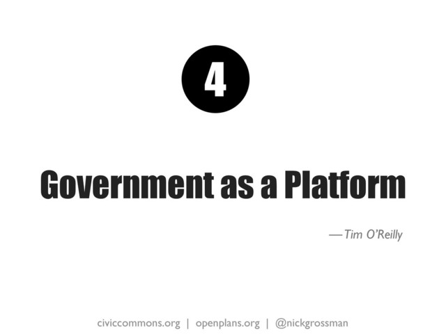civiccommons.org | openplans.org | @nickgrossman
Government as a Platform
4
— Tim O’Reilly

