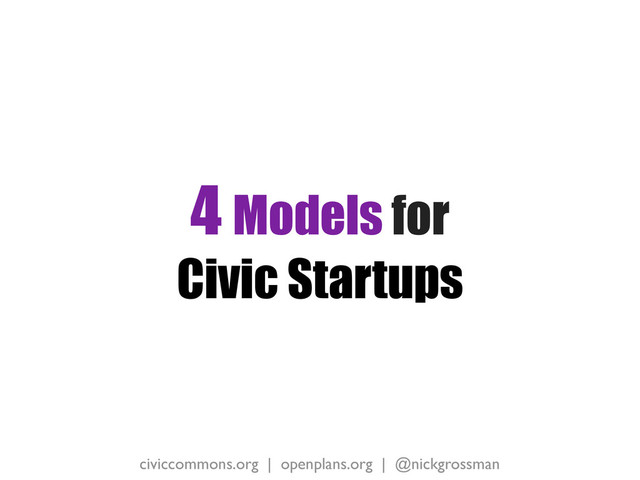 civiccommons.org | openplans.org | @nickgrossman
4 Models for
Civic Startups
