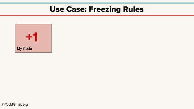 @ToddGinsberg
Use Case: Freezing Rules
My Code
+1
