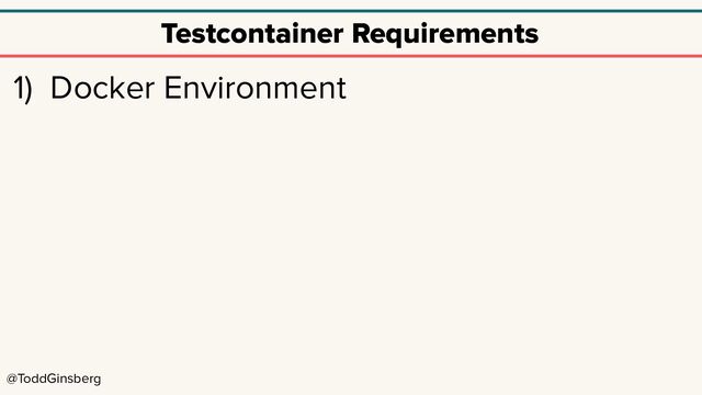 @ToddGinsberg
Testcontainer Requirements
1) Docker Environment
