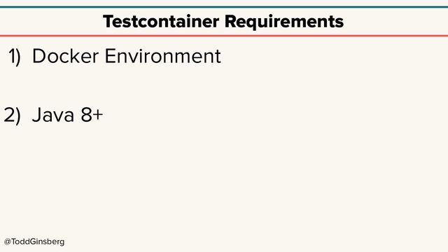 @ToddGinsberg
Testcontainer Requirements
1) Docker Environment
2) Java 8+
