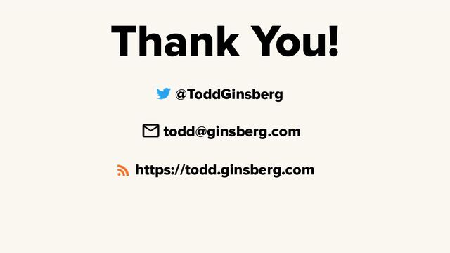 @ToddGinsberg
todd@ginsberg.com
https://todd.ginsberg.com
Thank You!
