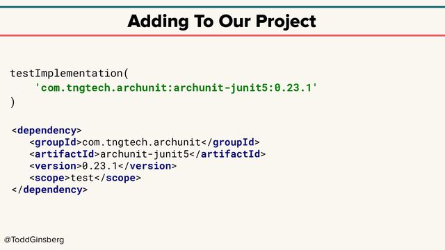 @ToddGinsberg
Adding To Our Project
testImplementation(
'com.tngtech.archunit:archunit-junit5:0.23.1'
)

com.tngtech.archunit
archunit-junit5
0.23.1
test

