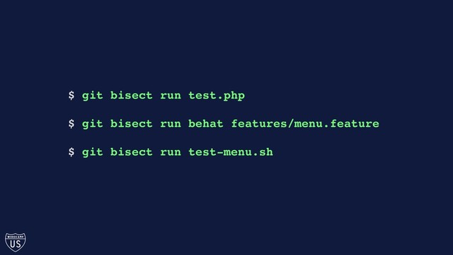 $ git bisect run test.php
$ git bisect run behat features/menu.feature
$ git bisect run test-menu.sh
